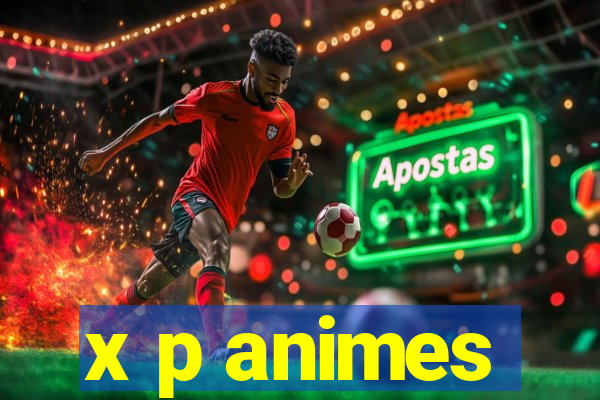 x p animes